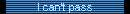 I can't pass